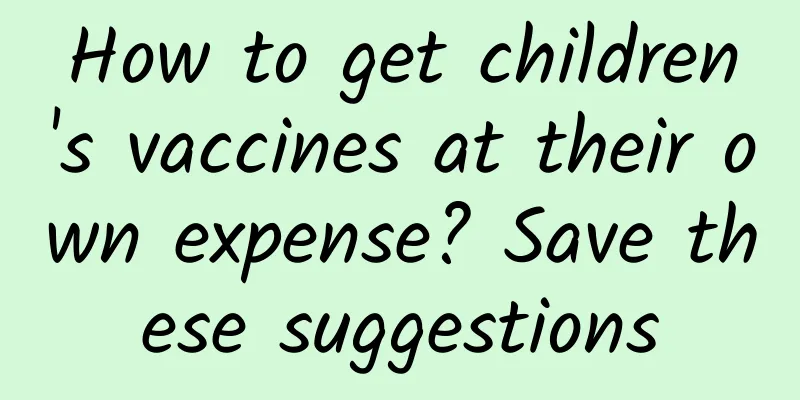 How to get children's vaccines at their own expense? Save these suggestions
