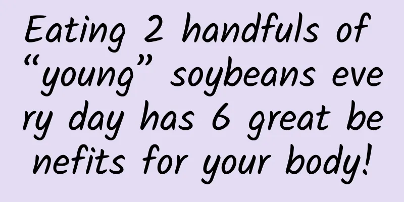 Eating 2 handfuls of “young” soybeans every day has 6 great benefits for your body!