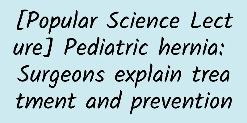 [Popular Science Lecture] Pediatric hernia: Surgeons explain treatment and prevention