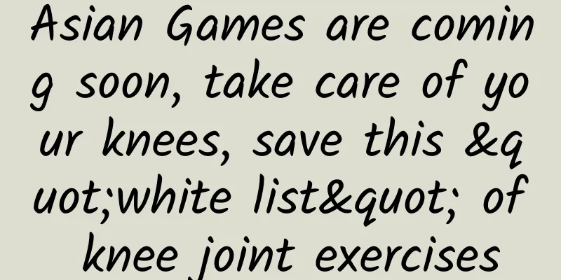 Asian Games are coming soon, take care of your knees, save this "white list" of knee joint exercises