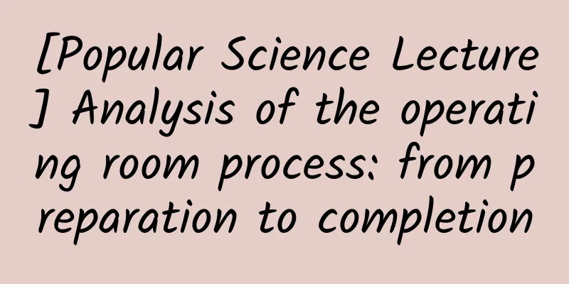 [Popular Science Lecture] Analysis of the operating room process: from preparation to completion