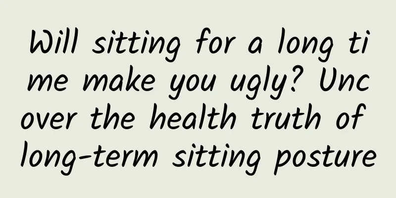 Will sitting for a long time make you ugly? Uncover the health truth of long-term sitting posture