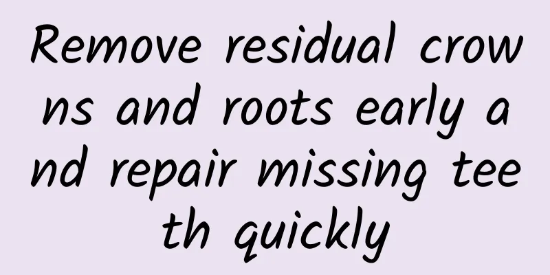 Remove residual crowns and roots early and repair missing teeth quickly
