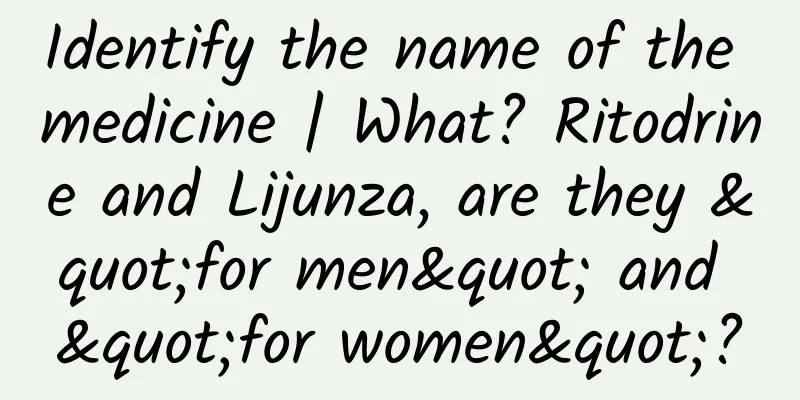 Identify the name of the medicine | What? Ritodrine and Lijunza, are they "for men" and "for women"?