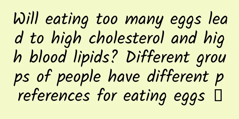 Will eating too many eggs lead to high cholesterol and high blood lipids? Different groups of people have different preferences for eating eggs →
