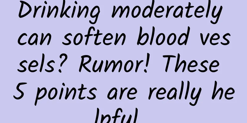 Drinking moderately can soften blood vessels? Rumor! These 5 points are really helpful...