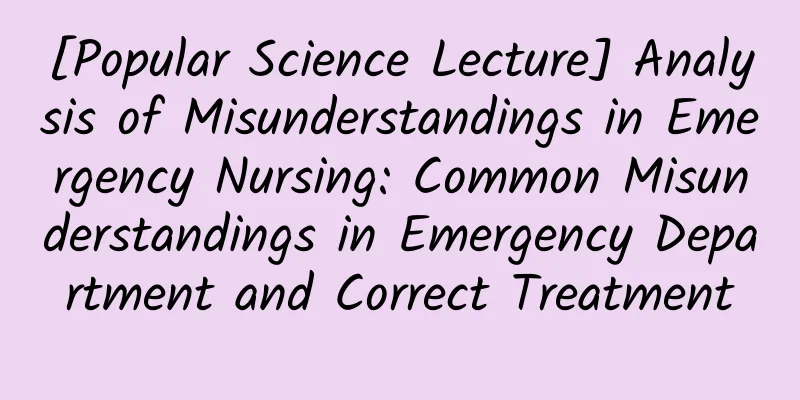 [Popular Science Lecture] Analysis of Misunderstandings in Emergency Nursing: Common Misunderstandings in Emergency Department and Correct Treatment