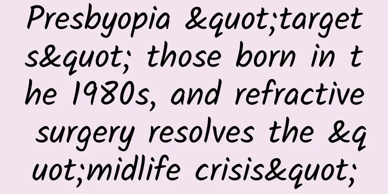 Presbyopia "targets" those born in the 1980s, and refractive surgery resolves the "midlife crisis"