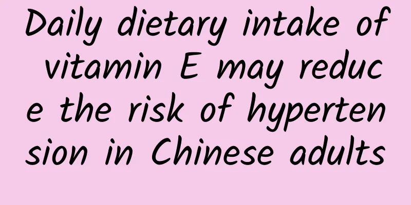 Daily dietary intake of vitamin E may reduce the risk of hypertension in Chinese adults