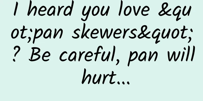 I heard you love "pan skewers"? Be careful, pan will hurt...