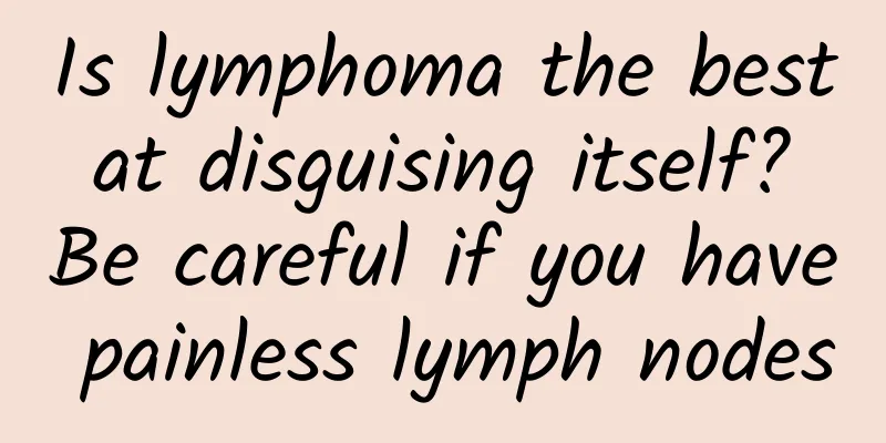 Is lymphoma the best at disguising itself? Be careful if you have painless lymph nodes