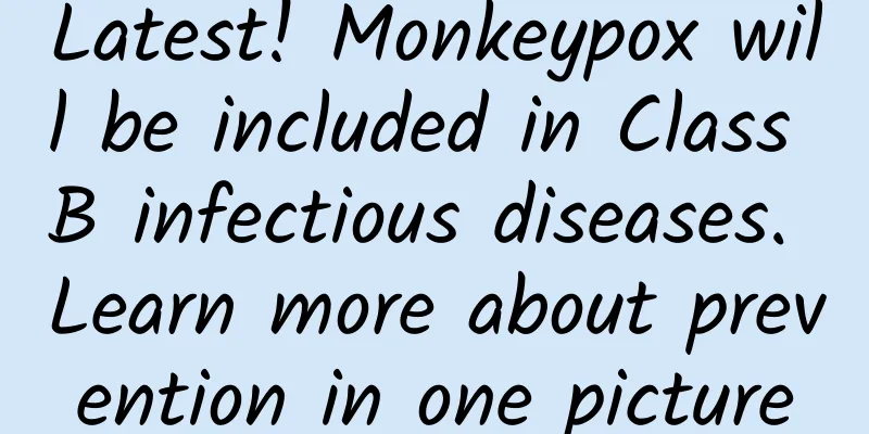 Latest! Monkeypox will be included in Class B infectious diseases. Learn more about prevention in one picture