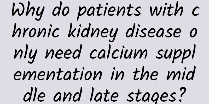 Why do patients with chronic kidney disease only need calcium supplementation in the middle and late stages?