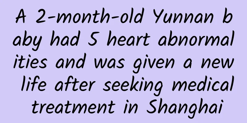 A 2-month-old Yunnan baby had 5 heart abnormalities and was given a new life after seeking medical treatment in Shanghai