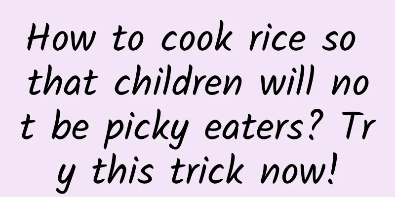 How to cook rice so that children will not be picky eaters? Try this trick now!