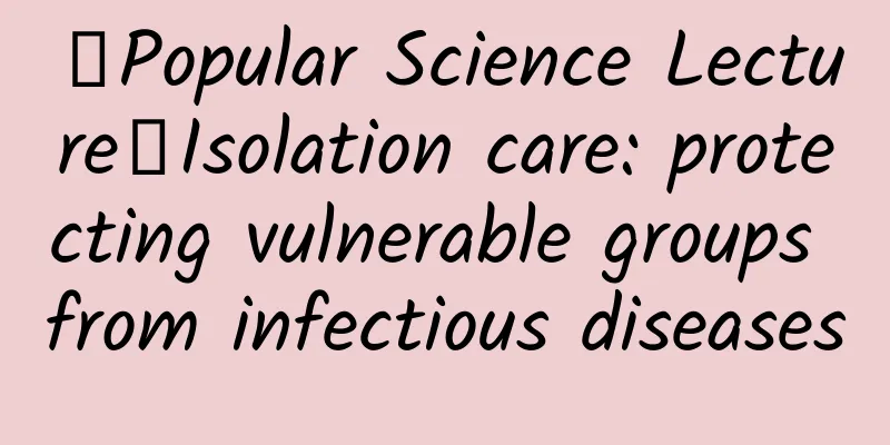 【Popular Science Lecture】Isolation care: protecting vulnerable groups from infectious diseases