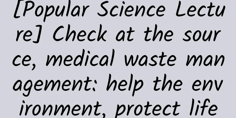 [Popular Science Lecture] Check at the source, medical waste management: help the environment, protect life