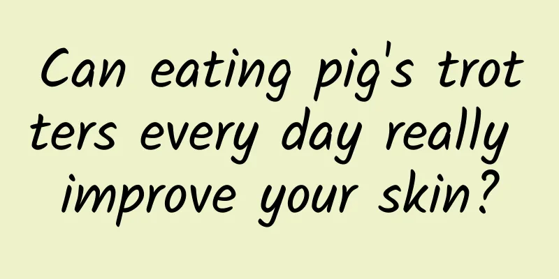 Can eating pig's trotters every day really improve your skin?