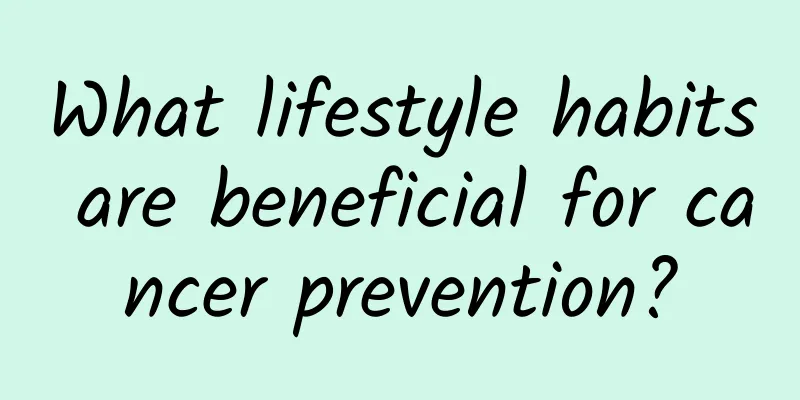 What lifestyle habits are beneficial for cancer prevention?