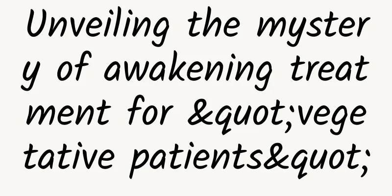 Unveiling the mystery of awakening treatment for "vegetative patients"