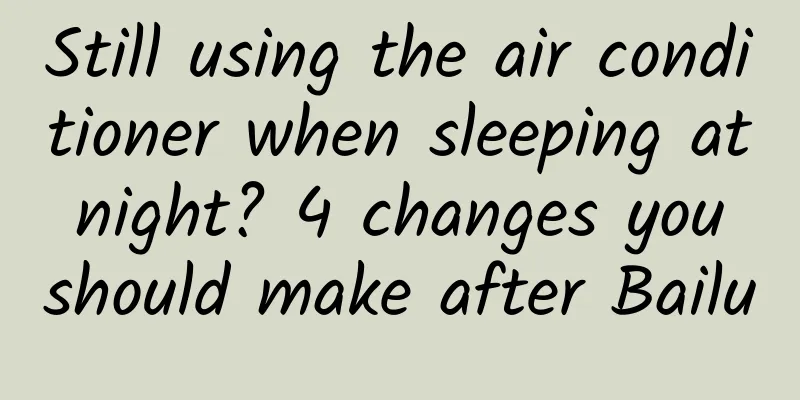 Still using the air conditioner when sleeping at night? 4 changes you should make after Bailu