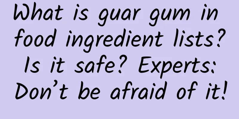 What is guar gum in food ingredient lists? Is it safe? Experts: Don’t be afraid of it!