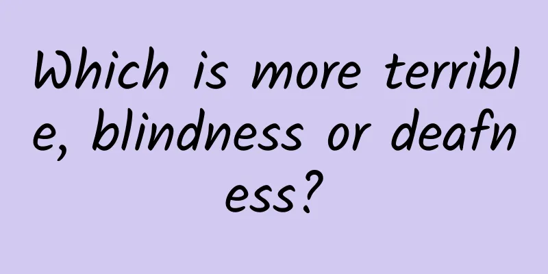 Which is more terrible, blindness or deafness?