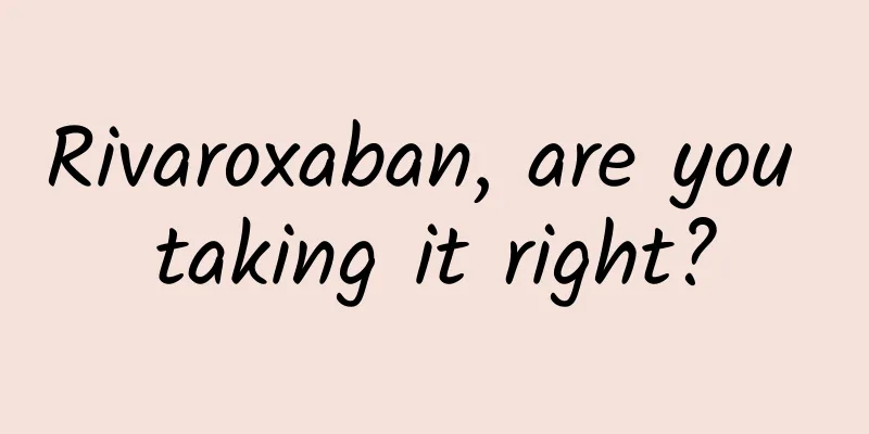 Rivaroxaban, are you taking it right?
