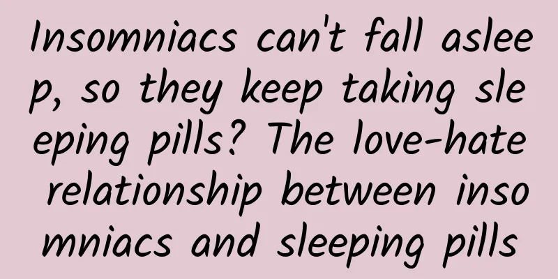 Insomniacs can't fall asleep, so they keep taking sleeping pills? The love-hate relationship between insomniacs and sleeping pills