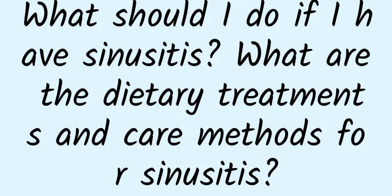What should I do if I have sinusitis? What are the dietary treatments and care methods for sinusitis?