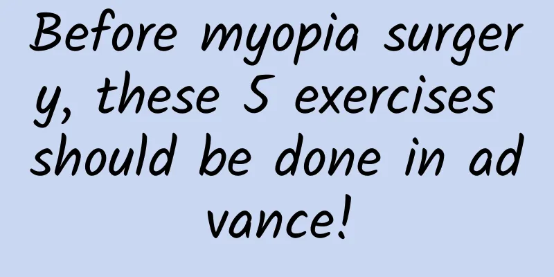 Before myopia surgery, these 5 exercises should be done in advance!