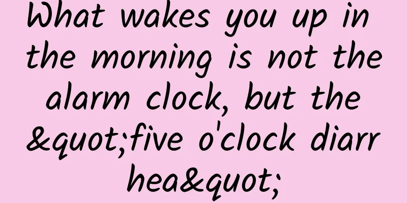 What wakes you up in the morning is not the alarm clock, but the "five o'clock diarrhea"