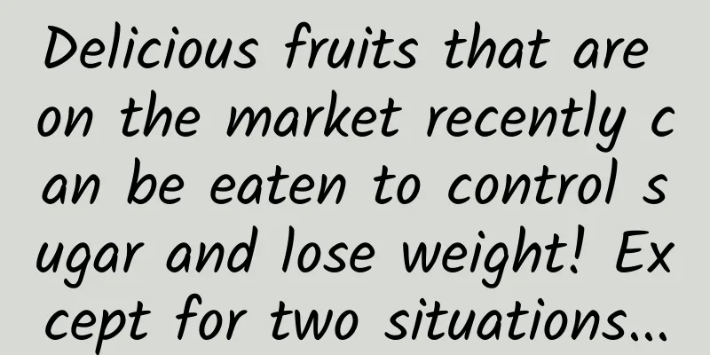 Delicious fruits that are on the market recently can be eaten to control sugar and lose weight! Except for two situations...