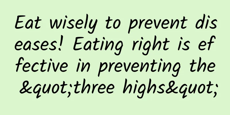Eat wisely to prevent diseases! Eating right is effective in preventing the "three highs"