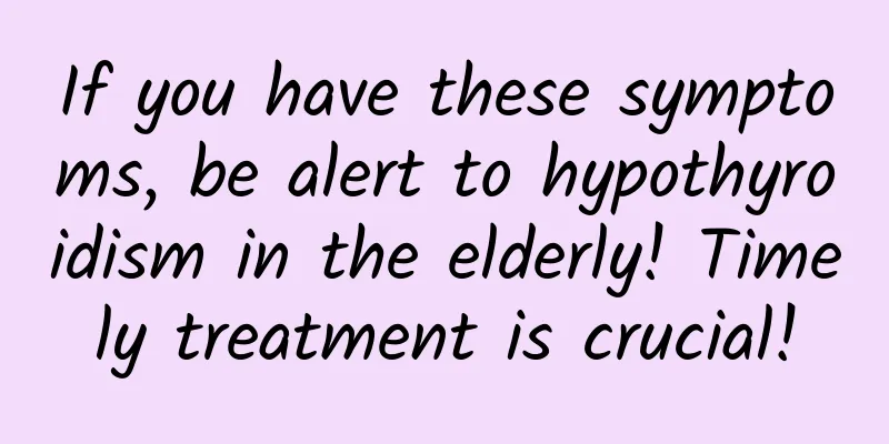 If you have these symptoms, be alert to hypothyroidism in the elderly! Timely treatment is crucial!