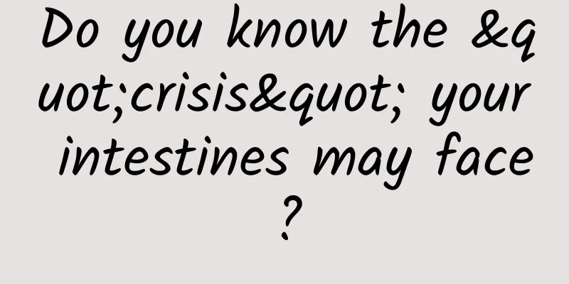 Do you know the "crisis" your intestines may face?
