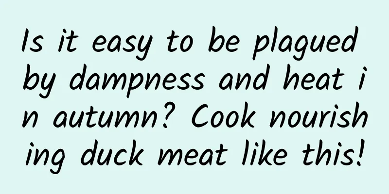 Is it easy to be plagued by dampness and heat in autumn? Cook nourishing duck meat like this!