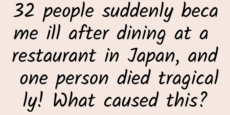 32 people suddenly became ill after dining at a restaurant in Japan, and one person died tragically! What caused this?