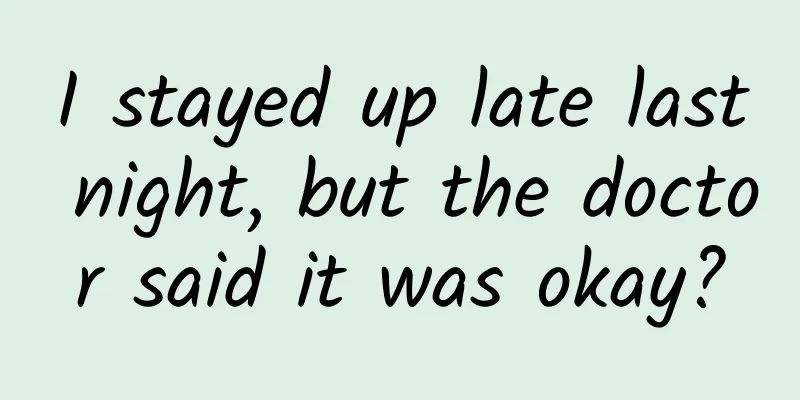 I stayed up late last night, but the doctor said it was okay?