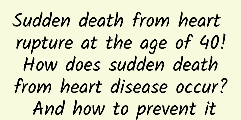 Sudden death from heart rupture at the age of 40! How does sudden death from heart disease occur? And how to prevent it