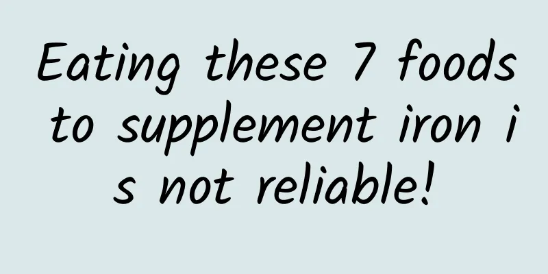 Eating these 7 foods to supplement iron is not reliable!