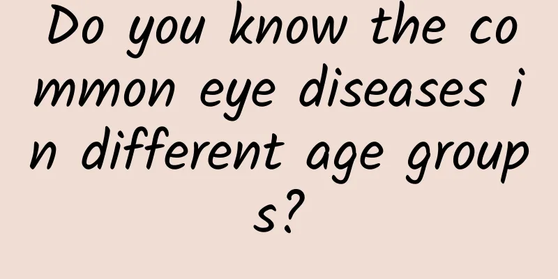Do you know the common eye diseases in different age groups?