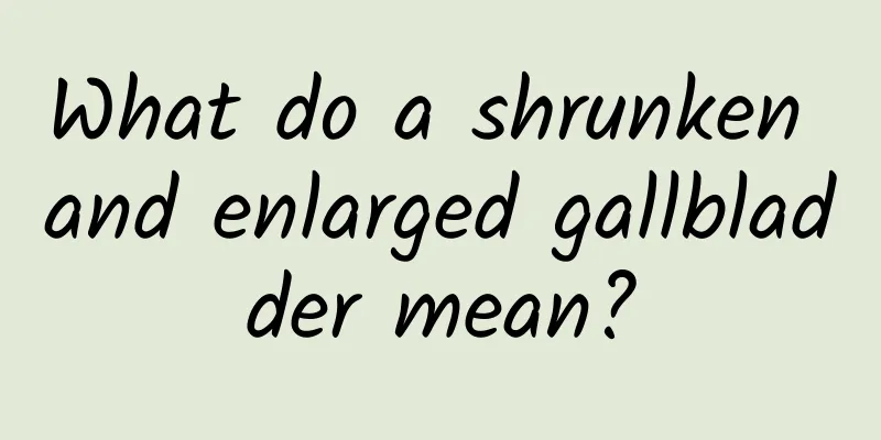 What do a shrunken and enlarged gallbladder mean?