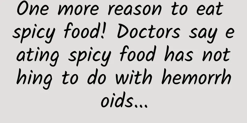 One more reason to eat spicy food! Doctors say eating spicy food has nothing to do with hemorrhoids...