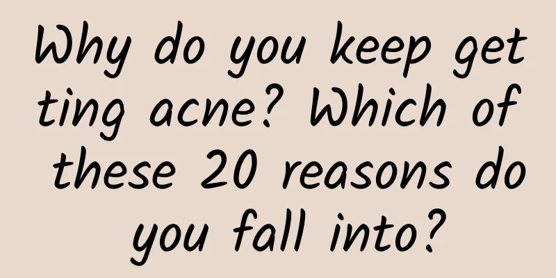 Why do you keep getting acne? Which of these 20 reasons do you fall into?