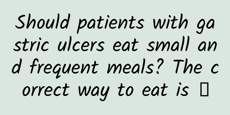 Should patients with gastric ulcers eat small and frequent meals? The correct way to eat is →