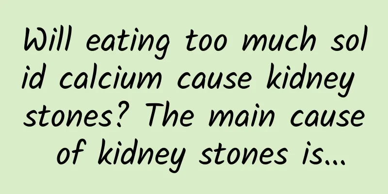 Will eating too much solid calcium cause kidney stones? The main cause of kidney stones is...