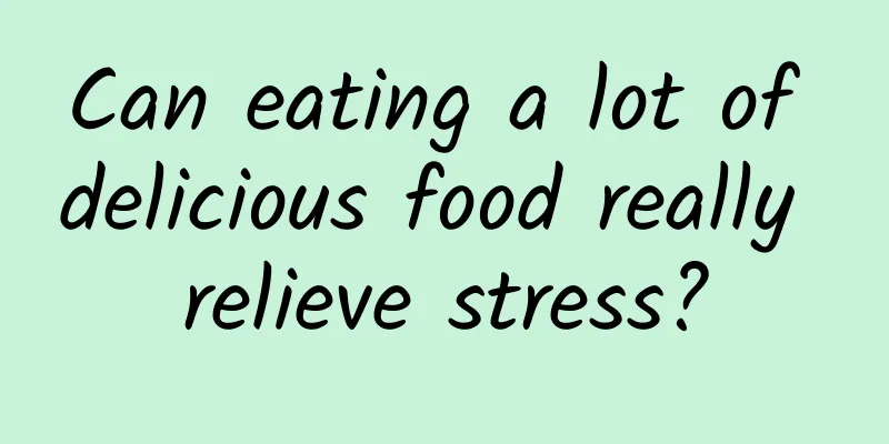 Can eating a lot of delicious food really relieve stress?