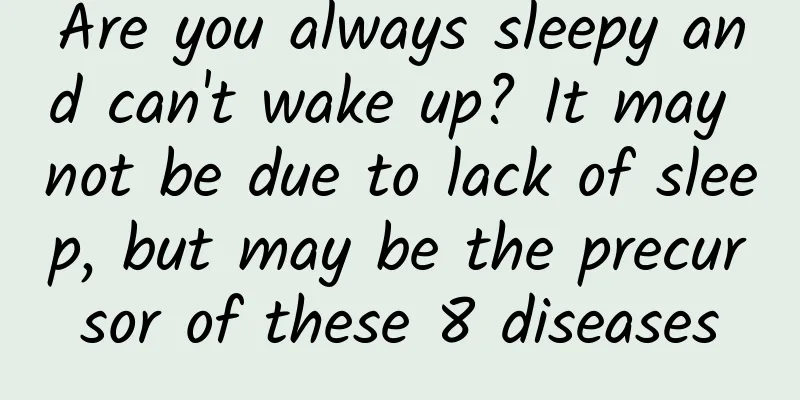 Are you always sleepy and can't wake up? It may not be due to lack of sleep, but may be the precursor of these 8 diseases