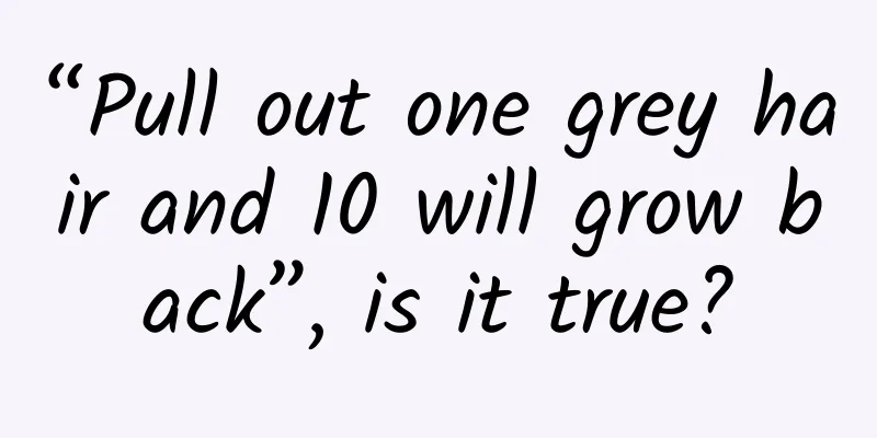 “Pull out one grey hair and 10 will grow back”, is it true?